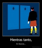 Mientras tanto, - En Escocia...