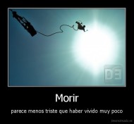 Morir - parece menos triste que haber vivido muy poco
