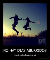 NO HAY DIAS ABURRIDOS - nosotros los hacemos así