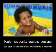 Nada más bonito que una persona - que sepa sacarte una sonrisa cuando más lo necesitas