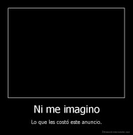 Ni me imagino - Lo que les costó este anuncio.