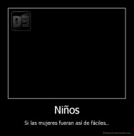 Niños - Si las mujeres fueran así de fáciles..