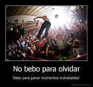 No bebo para olvidar - Bebo para ganar momentos inolvidables!