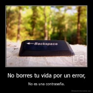 No borres tu vida por un error, - No es una contraseña.