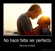 No hace falta ser perfecto - Para ser el ideal.
