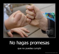 No hagas promesas - que no puedes cumplir