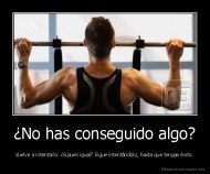 ¿No has conseguido algo? - Vuelve a intentarlo. ¿Sigues igual? Sigue intentándolo, hasta que tengas éxito.