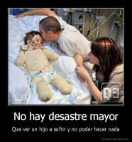No hay desastre mayor - Que ver un hijo a sufrir y no poder hacer nada