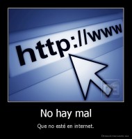No hay mal - Que no esté en internet.