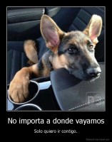 No importa a donde vayamos - Solo quiero ir contigo.