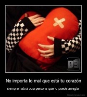 No importa lo mal que está tu corazón - siempre habrá otra persona que lo puede arreglar