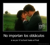 No importan los obtáculos   - si es por tí lucharé hasta el final