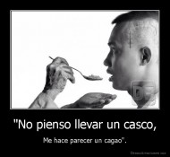 "No pienso llevar un casco, - Me hace parecer un cagao".