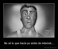 No sé lo que hacía yo antes de internet... - 