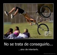 No se trata de conseguirlo... - ...sino de intentarlo.