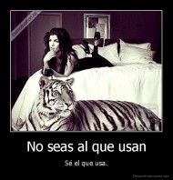 No seas al que usan - Sé el que usa.