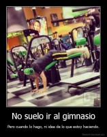 No suelo ir al gimnasio - Pero cuando lo hago, ni idea de lo que estoy haciendo.