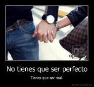 No tienes que ser perfecto - Tienes que ser real.