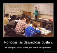 No todas las despedidas duelen, - Por ejemplo : "Adiós, chicos, nos vemos en septiembre".