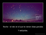 Noche - el rato en el que te vienen ideas geniales - Y estúpidas.