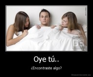Oye tú.. - ¿Encontraste algo?