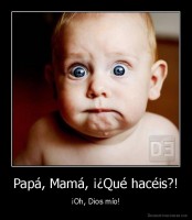 Papá, Mamá, ¡¿Qué hacéis?! - ¡Oh, Dios mío!