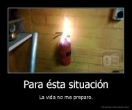 Para ésta situación - La vida no me preparo.