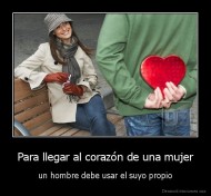 Para llegar al corazón de una mujer - un hombre debe usar el suyo propio