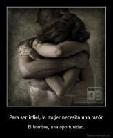 Para ser infiel, la mujer necesita una razón - El hombre, una oportunidad.