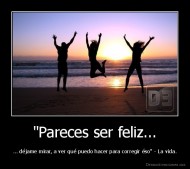"Pareces ser feliz... - ... déjame mirar, a ver qué puedo hacer para corregir éso" - La vida.