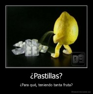 ¿Pastillas? - ¿Para qué, teniendo tanta fruta?