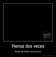 Piensa dos veces - Antes de hacer una broma