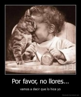 Por favor, no llores... - vamos a decir que lo hice yo