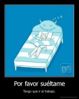 Por favor suéltame - Tengo que ir al trabajo.
