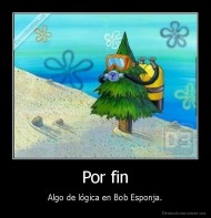 Por fin - Algo de lógica en Bob Esponja.