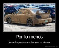 Por lo menos - No se ha pasado una hora en un atasco.