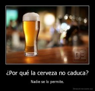 ¿Por qué la cerveza no caduca? - Nadie se lo permite.