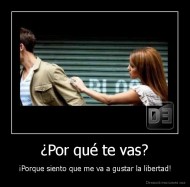 ¿Por qué te vas? - ¡Porque siento que me va a gustar la libertad!