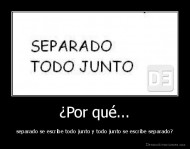 ¿Por qué... - separado se escribe todo junto y todo junto se escribe separado?