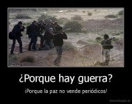 ¿Porque hay guerra? - ¡Porque la paz no vende periódicos!