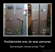 Posiblemente eres de esas personas - Que empujan, aunque ponga "Tirar"