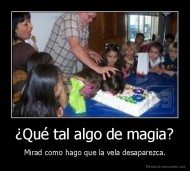 ¿Qué tal algo de magia? - Mirad como hago que la vela desaparezca.
