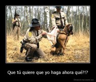 Que tú quiere que yo haga ahora qué?!? - 