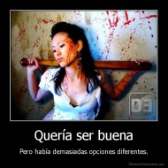 Quería ser buena - Pero había demasiadas opciones diferentes.