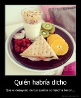 Quién habría dicho - Que el desayuno de tus sueños no tendría bacon...