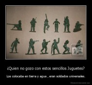 ¿Quien no gozo con estos sencillos Juguetes? - Los colocaba en tierra y agua , eran soldados universales.