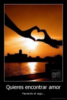 Quieres encontrar amor - Haciendo el vago...