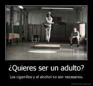 ¿Quieres ser un adulto? - Los cigarrillos y el alcohol no son necesarios.