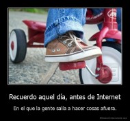 Recuerdo aquel día, antes de Internet - En el que la gente salía a hacer cosas afuera.