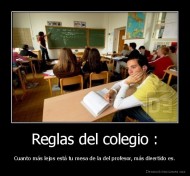 Reglas del colegio : - Cuanto más lejos está tu mesa de la del profesor, más divertido es.